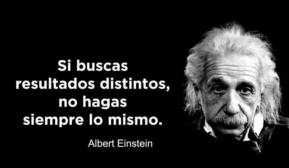 Si buscas resultados distintos, no hagas siempre lo mismo